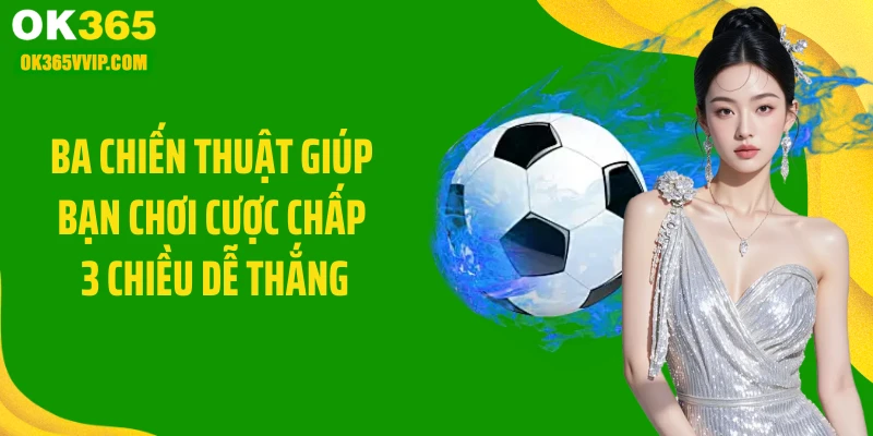 Ba chiến thuật giúp bạn chơi cược chấp 3 chiều dễ thắng