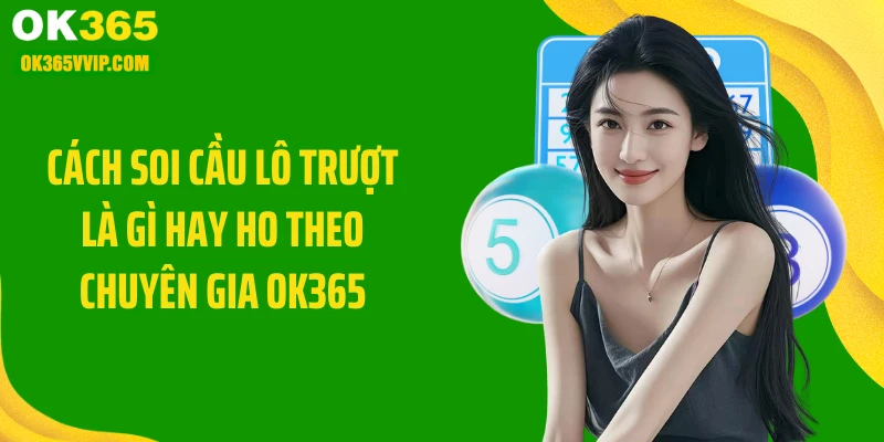 Cách soi cầu lô trượt là gì hay ho theo chuyên gia OK365