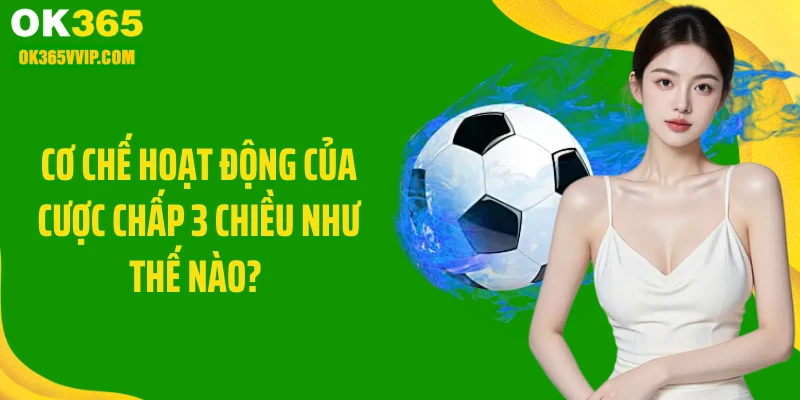 Cơ chế hoạt động của cược chấp 3 chiều như thế nào? 