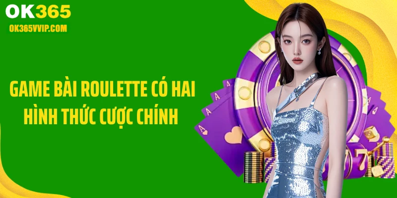 Game bài roulette có hai hình thức cược chính 
