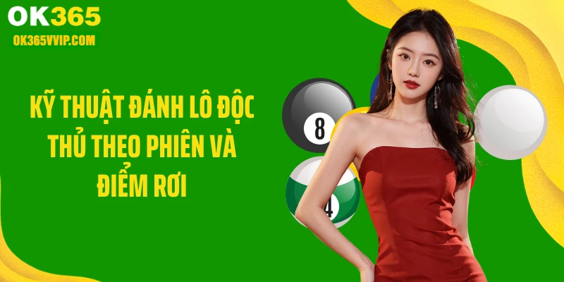 Kỹ thuật đánh lô độc thủ theo phiên và điểm rơi