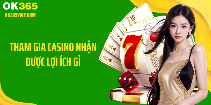Tham gia casino nhận được lợi ích gì