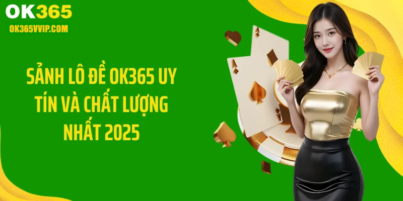 Sảnh lô đề OK365 uy tín và chất lượng nhất 2025
